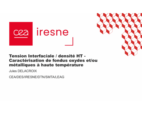 Tension Interfaciale / densité HT – Caractérisation de fondus oxydes et/ou métalliques à haute température – J. Delacroix (CEA)