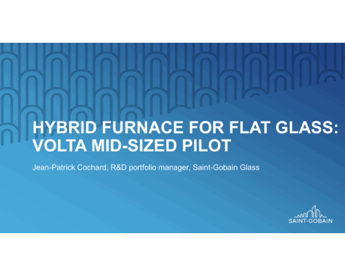 Hybrid furnace for flatt glass: volta mid-sized pilot – J.-P. Cochard (SAINT-GOBAIN GLASS)